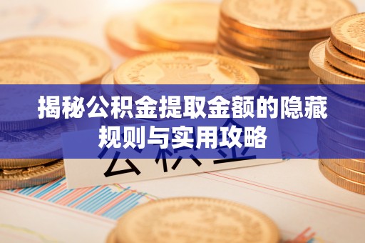 通许揭秘公积金提取金额的隐藏规则与实用攻略
