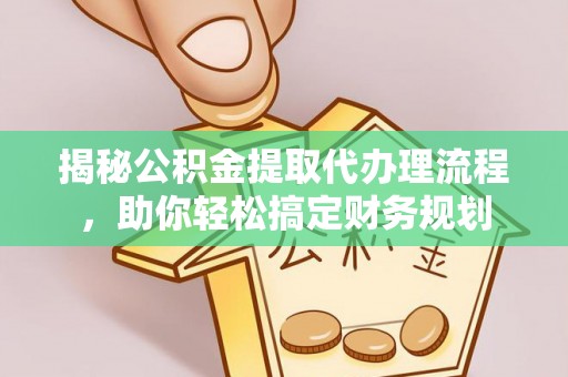 通许揭秘公积金提取代办理流程，助你轻松搞定财务规划