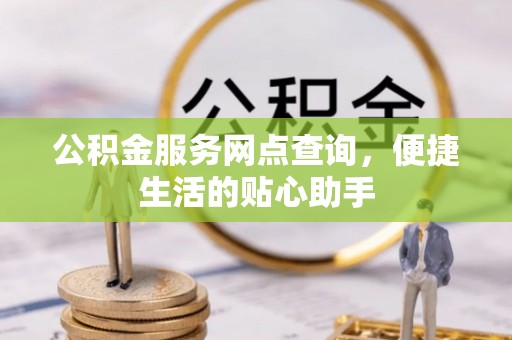 通许公积金服务网点查询，便捷生活的贴心助手