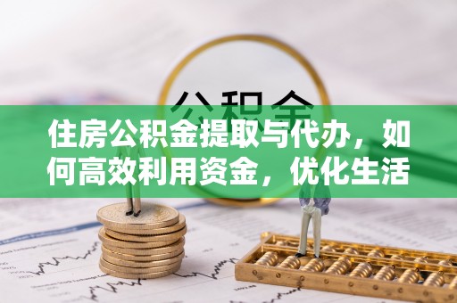 通许住房公积金提取与代办，如何高效利用资金，优化生活品质