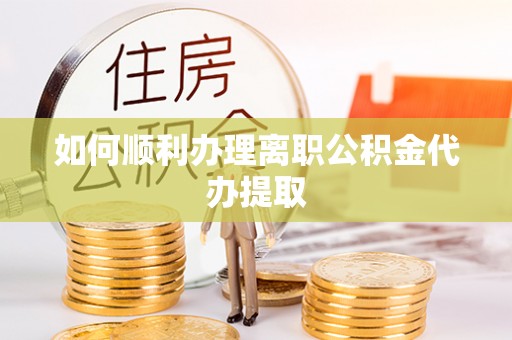 通许如何顺利办理离职公积金代办提取