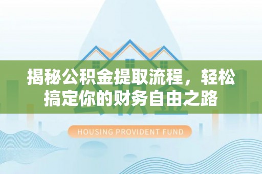 通许揭秘公积金提取流程，轻松搞定你的财务自由之路