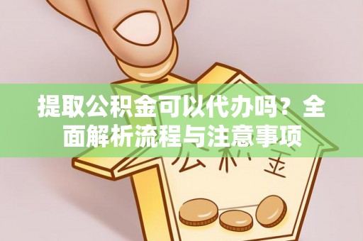 通许提取公积金可以代办吗？全面解析流程与注意事项