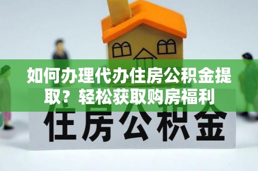 通许如何办理代办住房公积金提取？轻松获取购房福利