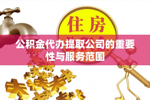 通许公积金代办提取公司的重要性与服务范围