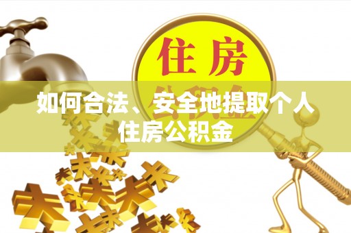 通许如何合法、安全地提取个人住房公积金