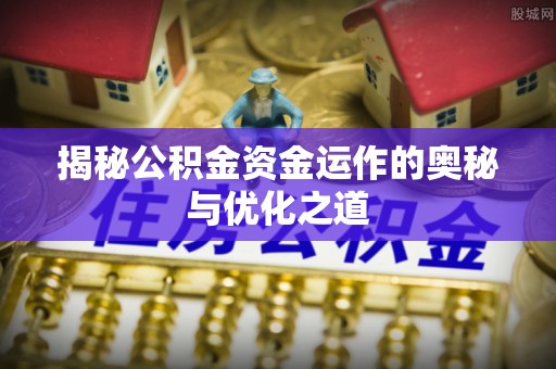 通许揭秘公积金资金运作的奥秘与优化之道