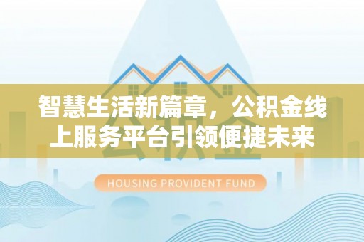 通许智慧生活新篇章，公积金线上服务平台引领便捷未来