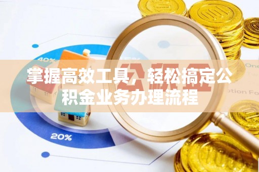 通许掌握高效工具，轻松搞定公积金业务办理流程