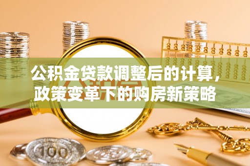 通许公积金贷款调整后的计算，政策变革下的购房新策略