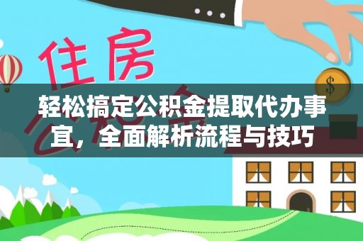 通许轻松搞定公积金提取代办事宜，全面解析流程与技巧