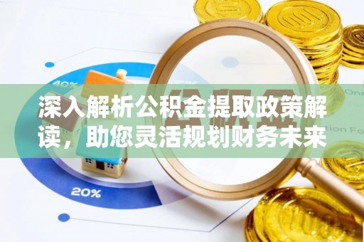 通许深入解析公积金提取政策解读，助您灵活规划财务未来