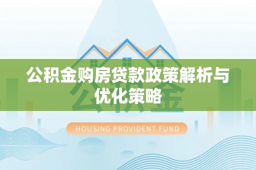 通许公积金购房贷款政策解析与优化策略