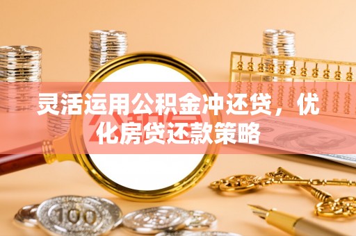 通许灵活运用公积金冲还贷，优化房贷还款策略