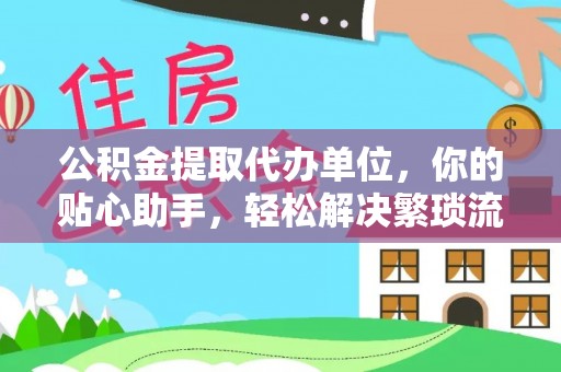 通许公积金提取代办单位，你的贴心助手，轻松解决繁琐流程