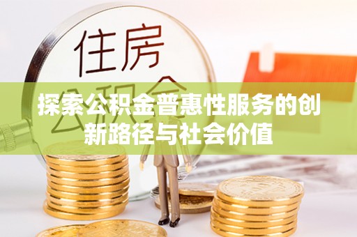 通许探索公积金普惠性服务的创新路径与社会价值
