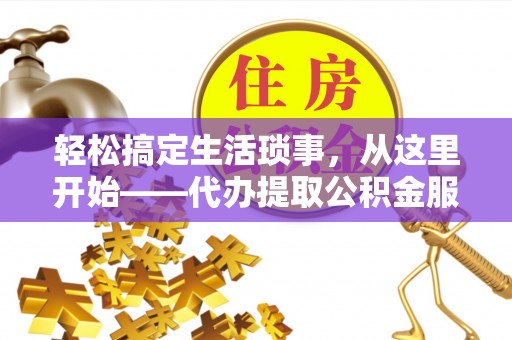通许轻松搞定生活琐事，从这里开始——代办提取公积金服务详解