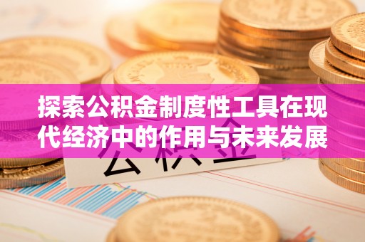 通许探索公积金制度性工具在现代经济中的作用与未来发展趋势