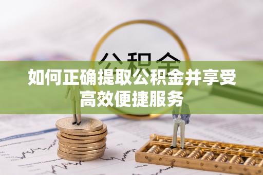 通许如何正确提取公积金并享受高效便捷服务