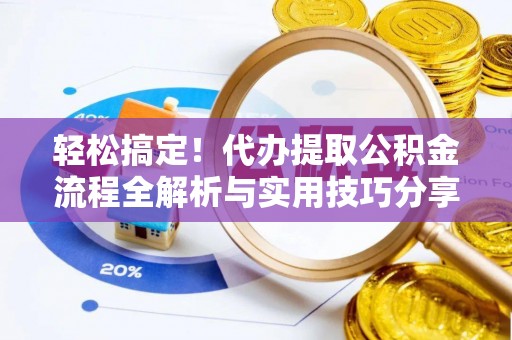 通许轻松搞定！代办提取公积金流程全解析与实用技巧分享