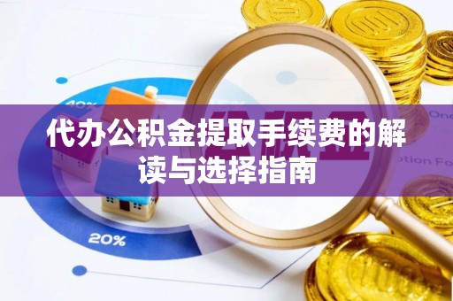 通许代办公积金提取手续费的解读与选择指南