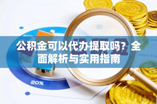 通许公积金可以代办提取吗？全面解析与实用指南
