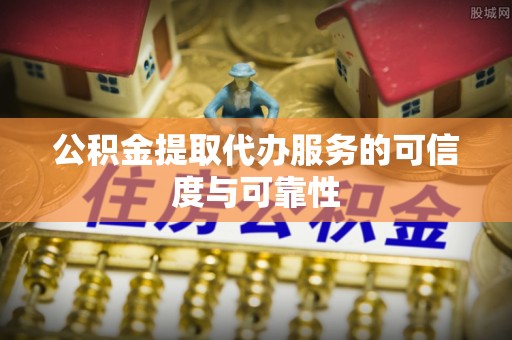 通许公积金提取代办服务的可信度与可靠性