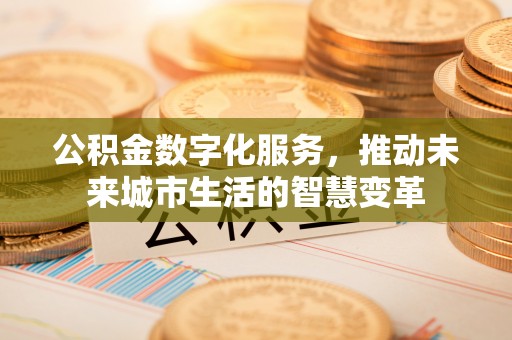 通许公积金数字化服务，推动未来城市生活的智慧变革
