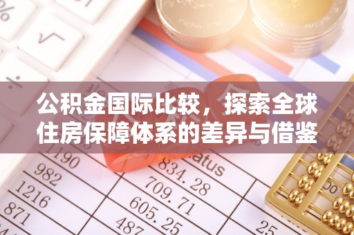 通许公积金国际比较，探索全球住房保障体系的差异与借鉴