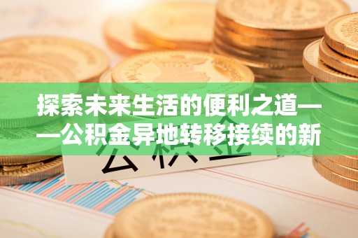 通许探索未来生活的便利之道——公积金异地转移接续的新篇章