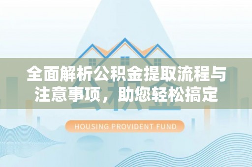 通许全面解析公积金提取流程与注意事项，助您轻松搞定