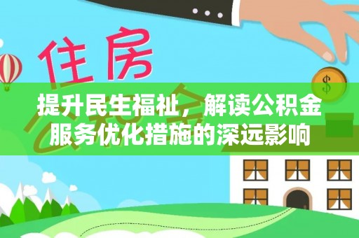 通许提升民生福祉，解读公积金服务优化措施的深远影响