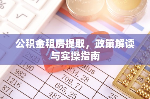 通许公积金租房提取，政策解读与实操指南