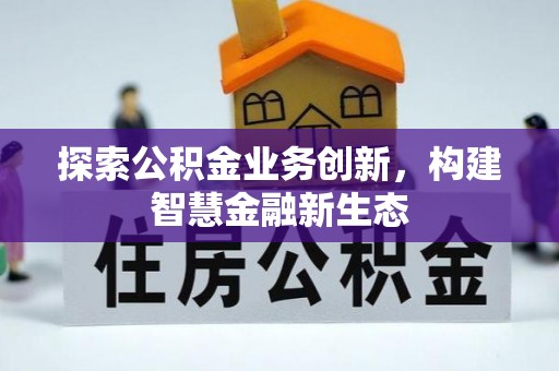 通许探索公积金业务创新，构建智慧金融新生态